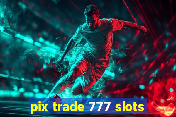 pix trade 777 slots
